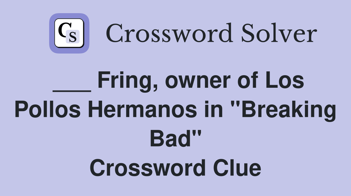 ___ Fring, owner of Los Pollos Hermanos in "Breaking Bad" Crossword Clue