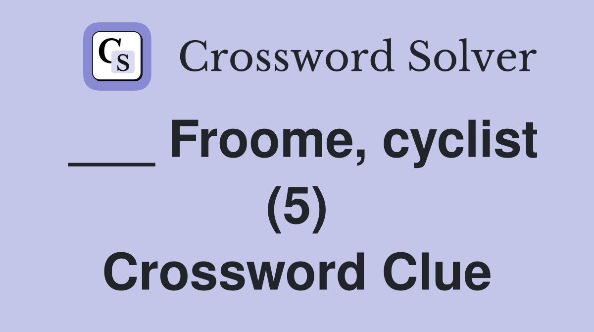 ___ Froome, cyclist (5) Crossword Clue