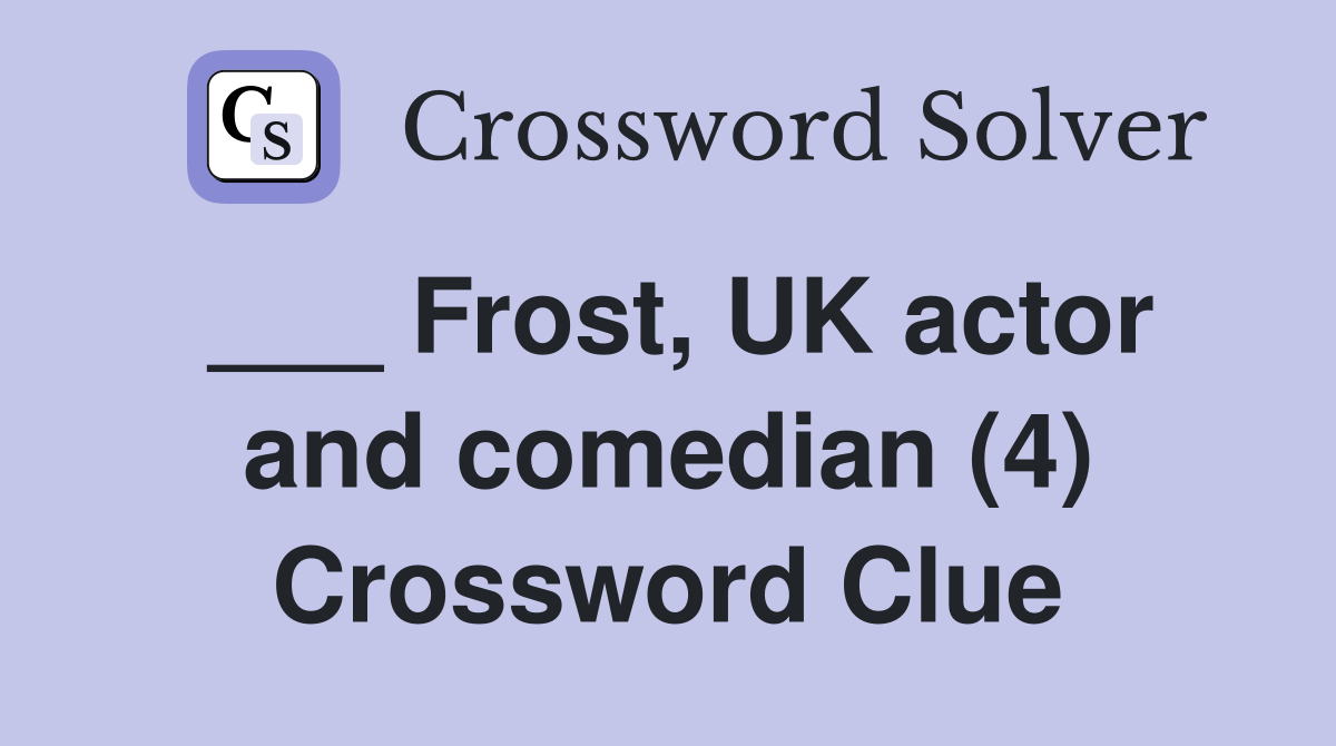 ___ Frost, UK actor and comedian (4) Crossword Clue