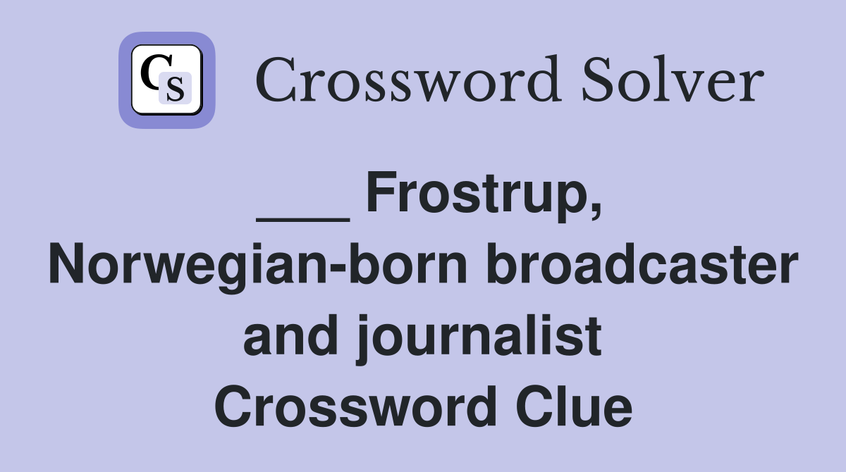 ___ Frostrup, Norwegian-born broadcaster and journalist Crossword Clue