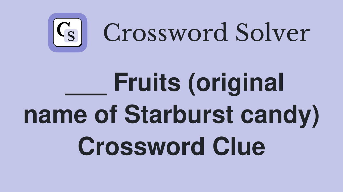 ___ Fruits (original name of Starburst candy) Crossword Clue