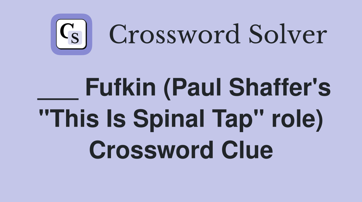 ___ Fufkin (Paul Shaffer's "This Is Spinal Tap" role) Crossword Clue