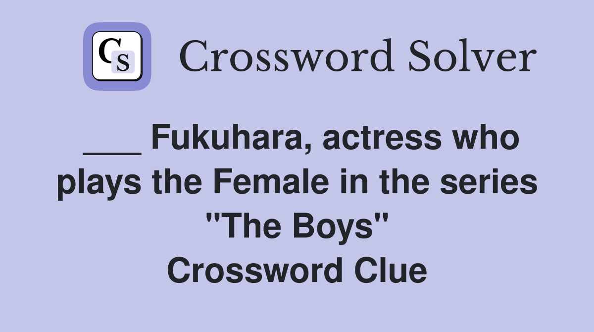 ___ Fukuhara, actress who plays the Female in the series "The Boys" Crossword Clue