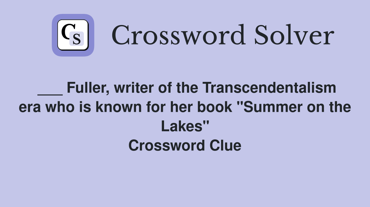 ___ Fuller, writer of the Transcendentalism era who is known for her book "Summer on the Lakes" Crossword Clue