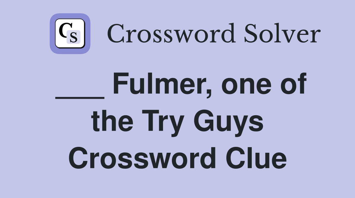 ___ Fulmer, one of the Try Guys Crossword Clue