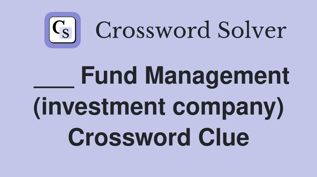 ___ Fund Management (investment company) Crossword Clue