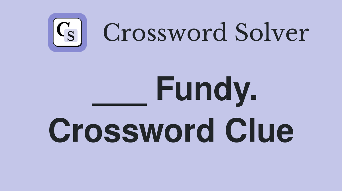 ___ Fundy. Crossword Clue