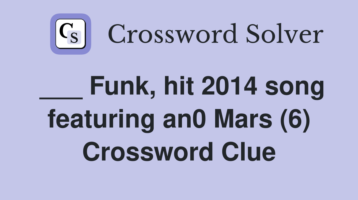 ___ Funk, hit 2014 song featuring an0 Mars (6) Crossword Clue