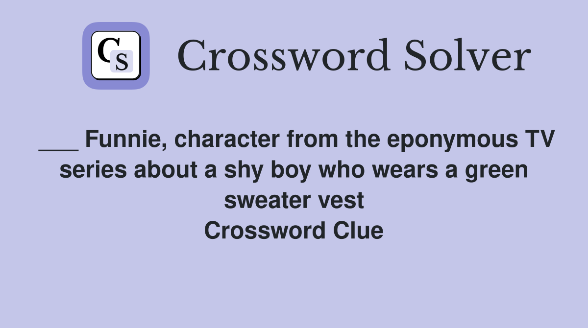 ___ Funnie, character from the eponymous TV series about a shy boy who wears a green sweater vest Crossword Clue