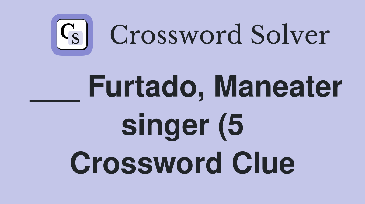 Furtado Maneater singer (5) Crossword Clue Answers Crossword Solver Furtado Maneater singer (5) Crossword Clue Answers Crossword Solver