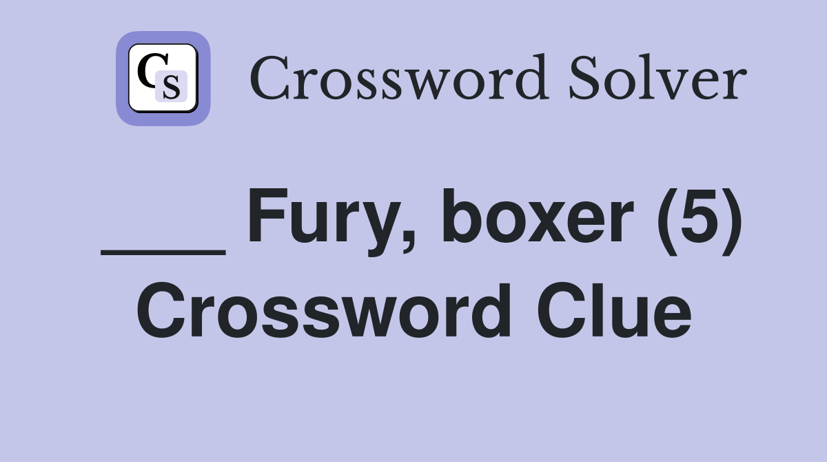 ___ Fury, boxer (5) Crossword Clue