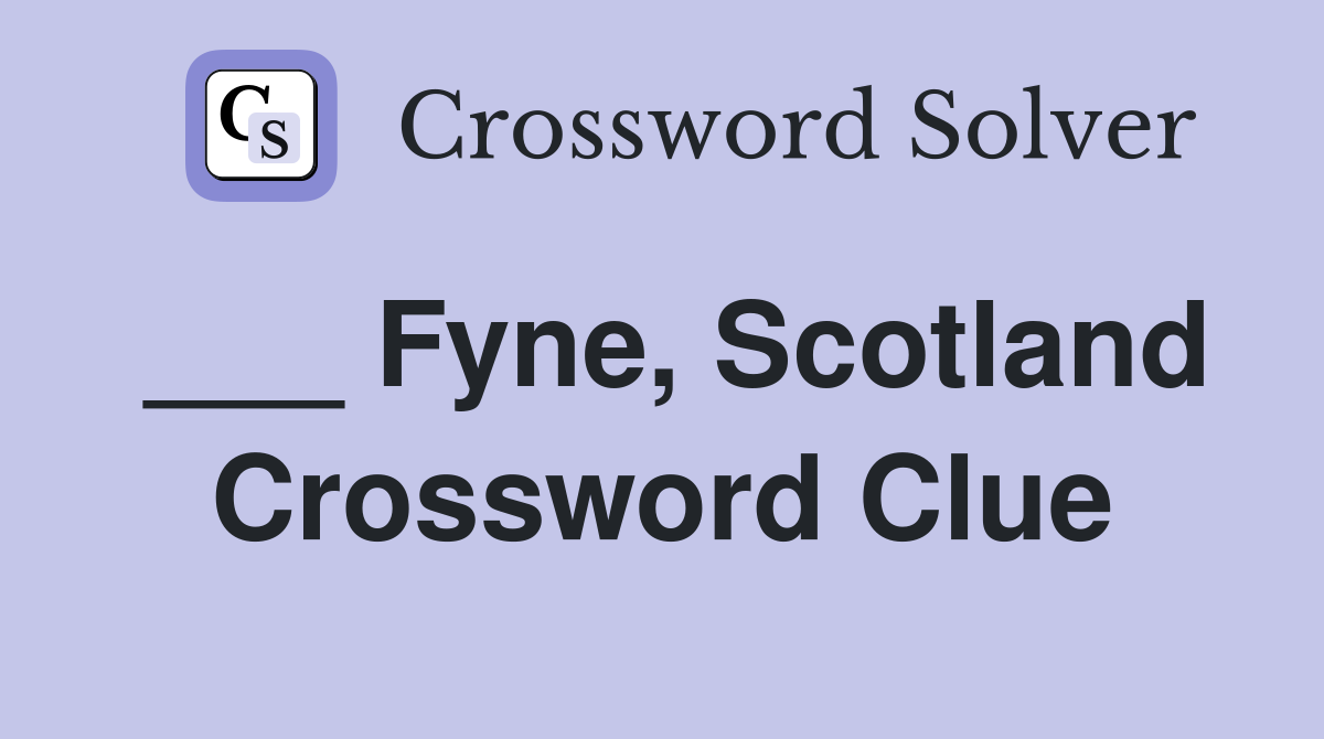 ___ Fyne, Scotland Crossword Clue
