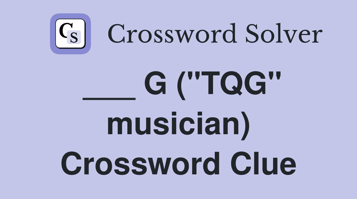 ___ G ("TQG" musician) Crossword Clue
