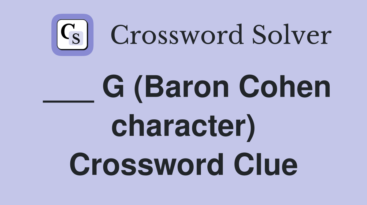 ___ G (Baron Cohen character) Crossword Clue
