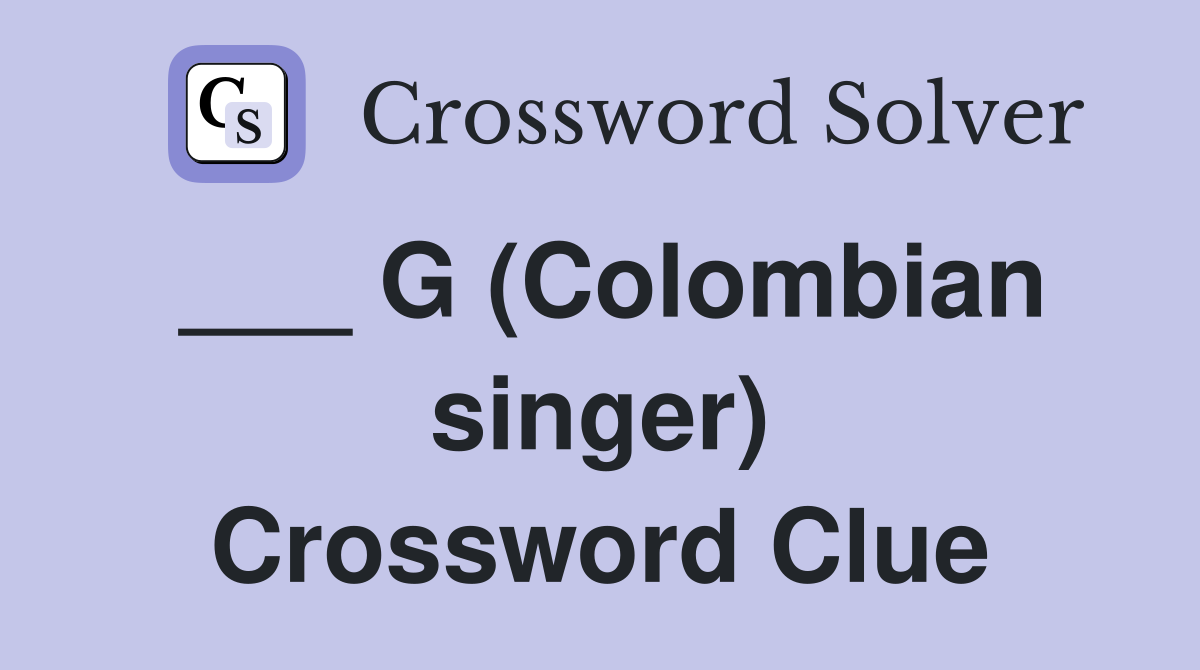 ___ G (Colombian singer) Crossword Clue