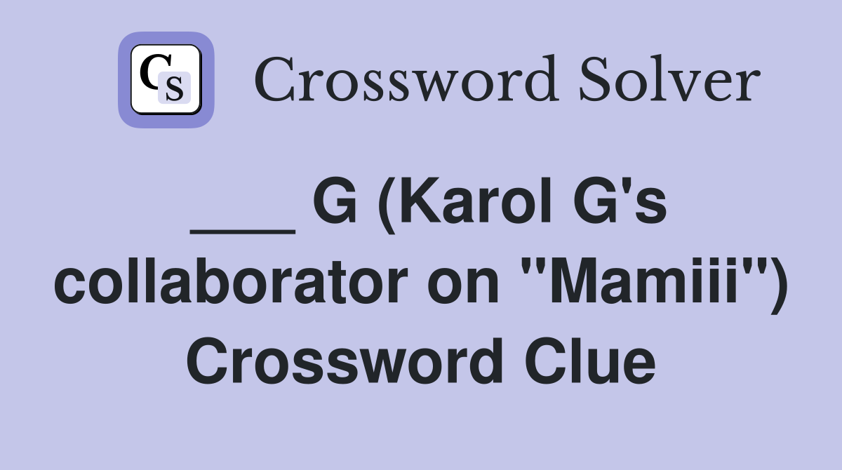 ___ G (Karol G's collaborator on "Mamiii") Crossword Clue