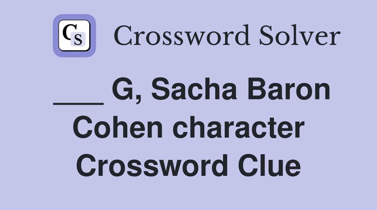 ___ G, Sacha Baron Cohen character Crossword Clue