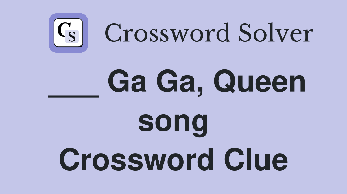 ___ Ga Ga, Queen song Crossword Clue