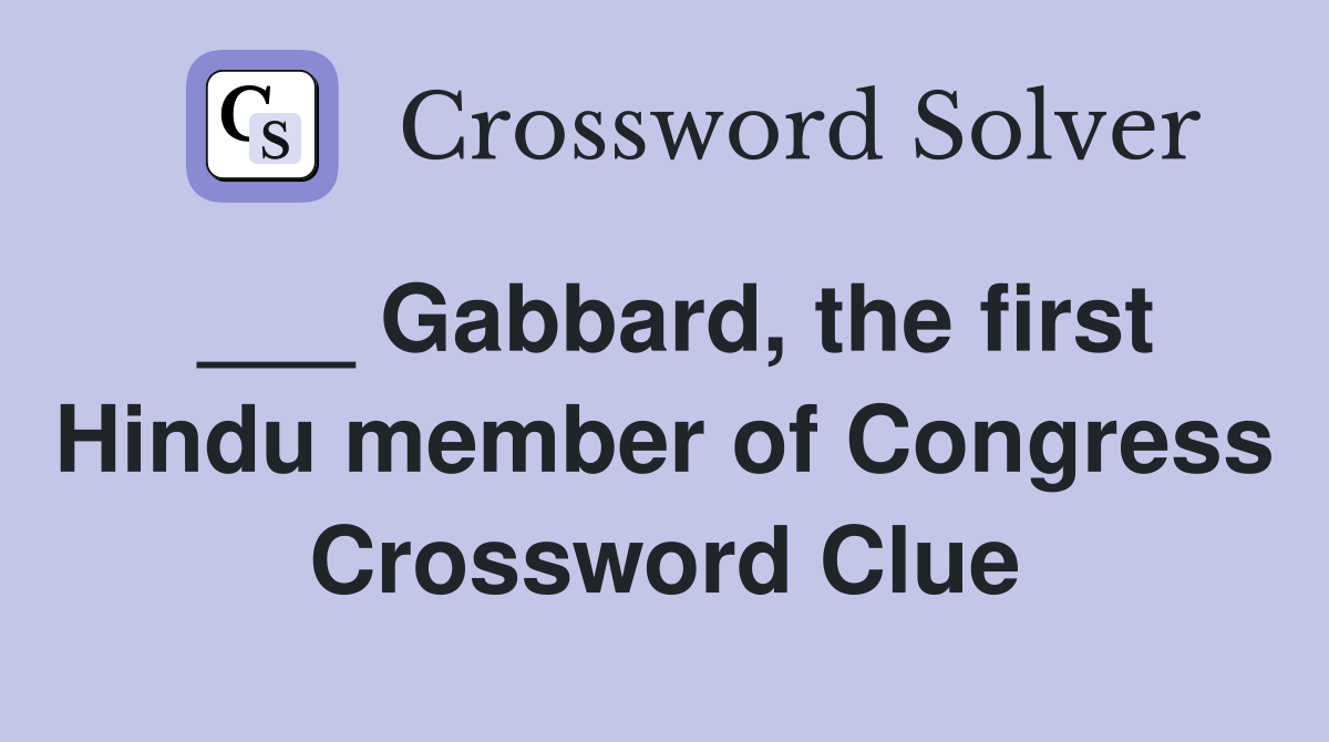 ___ Gabbard, the first Hindu member of Congress Crossword Clue