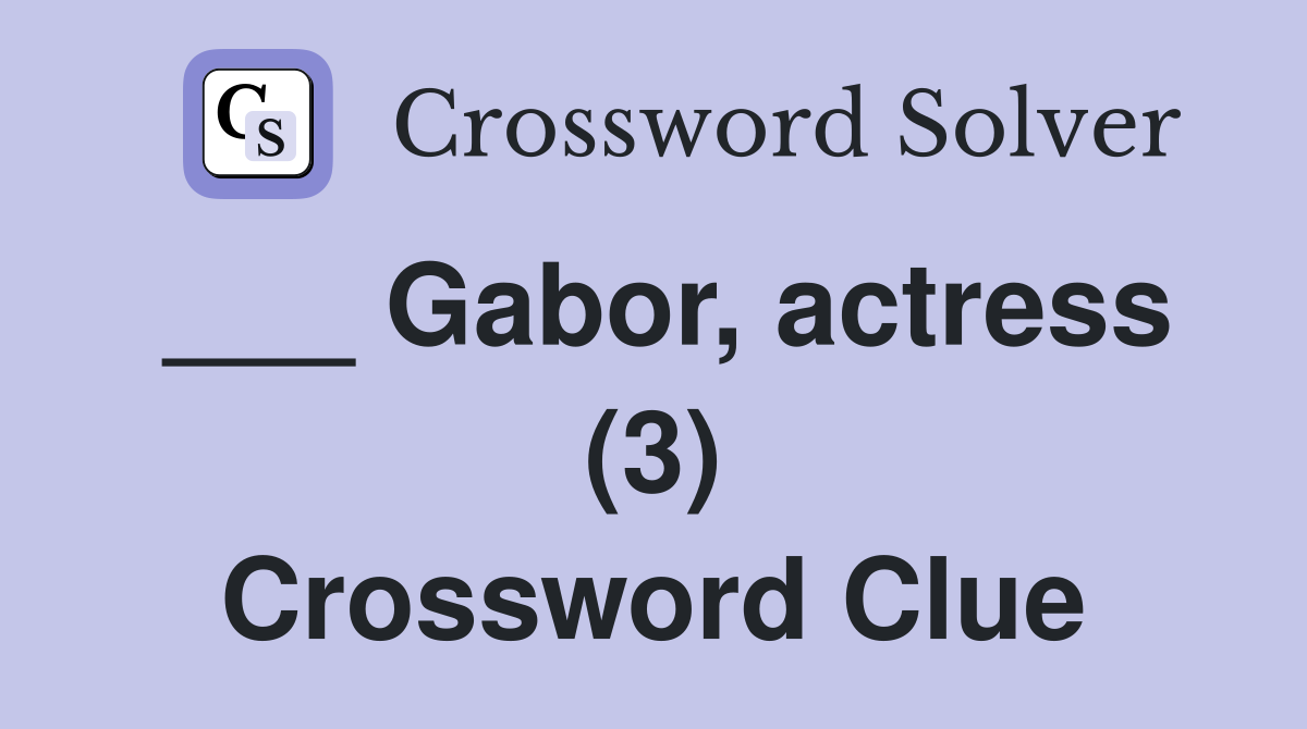 ___ Gabor, actress (3) Crossword Clue