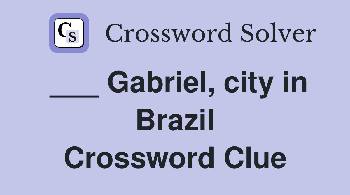 ___ Gabriel, city in Brazil Crossword Clue