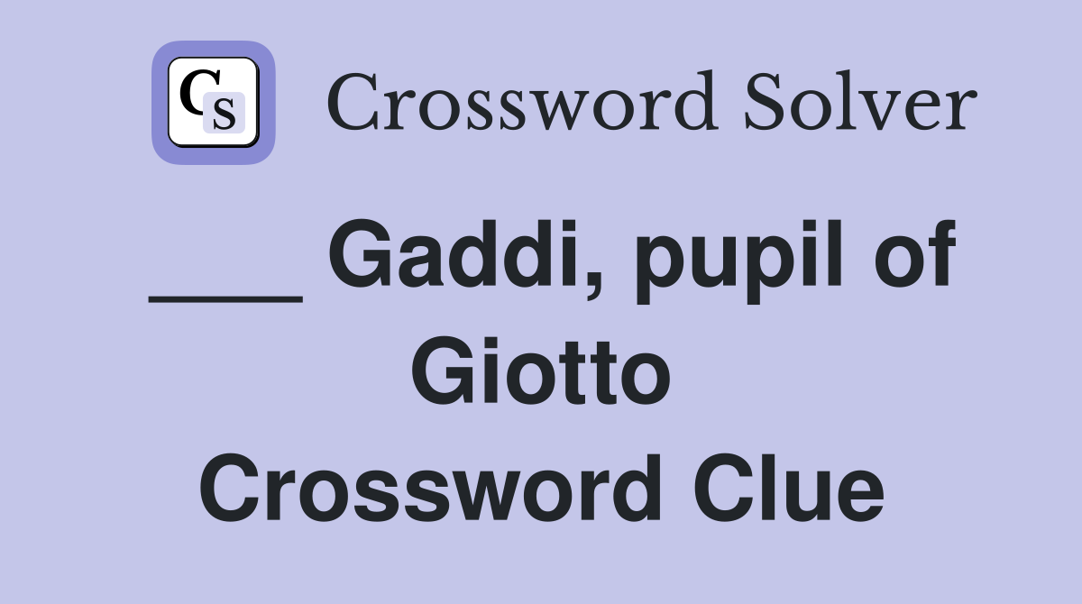___ Gaddi, pupil of Giotto Crossword Clue