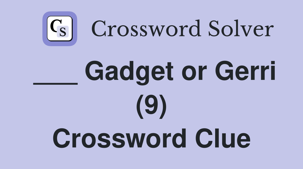 ___ Gadget or Gerri (9) Crossword Clue