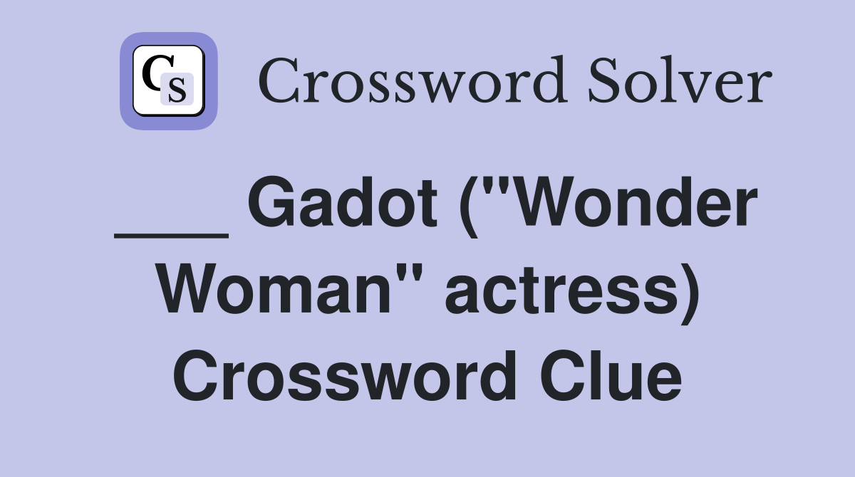 ___ Gadot ("Wonder Woman" actress) Crossword Clue