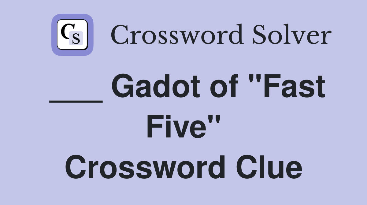 ___ Gadot of "Fast Five" Crossword Clue
