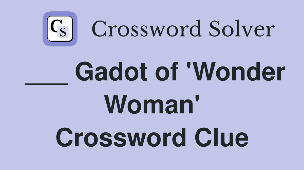___ Gadot of 'Wonder Woman' Crossword Clue