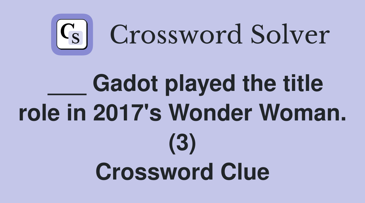 ___ Gadot played the title role in 2017's Wonder Woman. (3) Crossword Clue