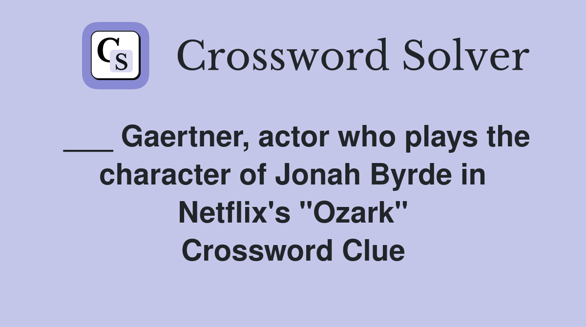 ___ Gaertner, actor who plays the character of Jonah Byrde in Netflix's "Ozark" Crossword Clue