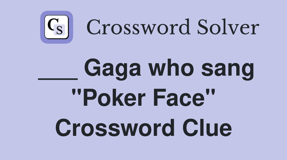 ___ Gaga who sang "Poker Face" Crossword Clue