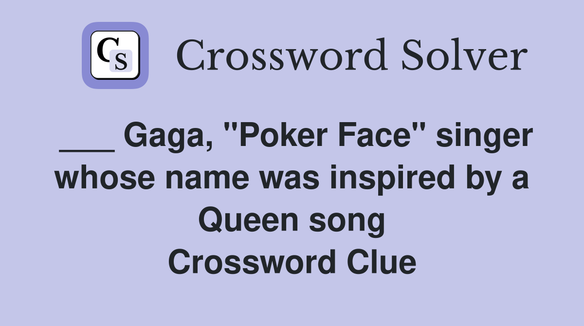 ___ Gaga, "Poker Face" singer whose name was inspired by a Queen song Crossword Clue
