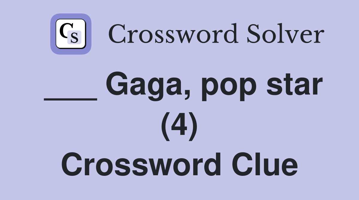 ___ Gaga, pop star (4) Crossword Clue