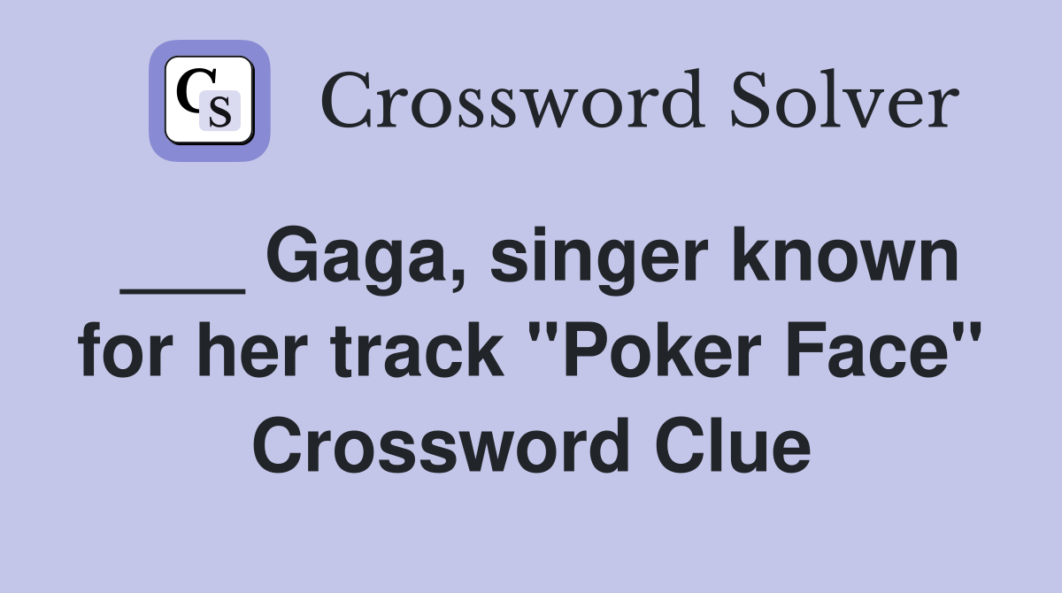___ Gaga, singer known for her track "Poker Face" Crossword Clue