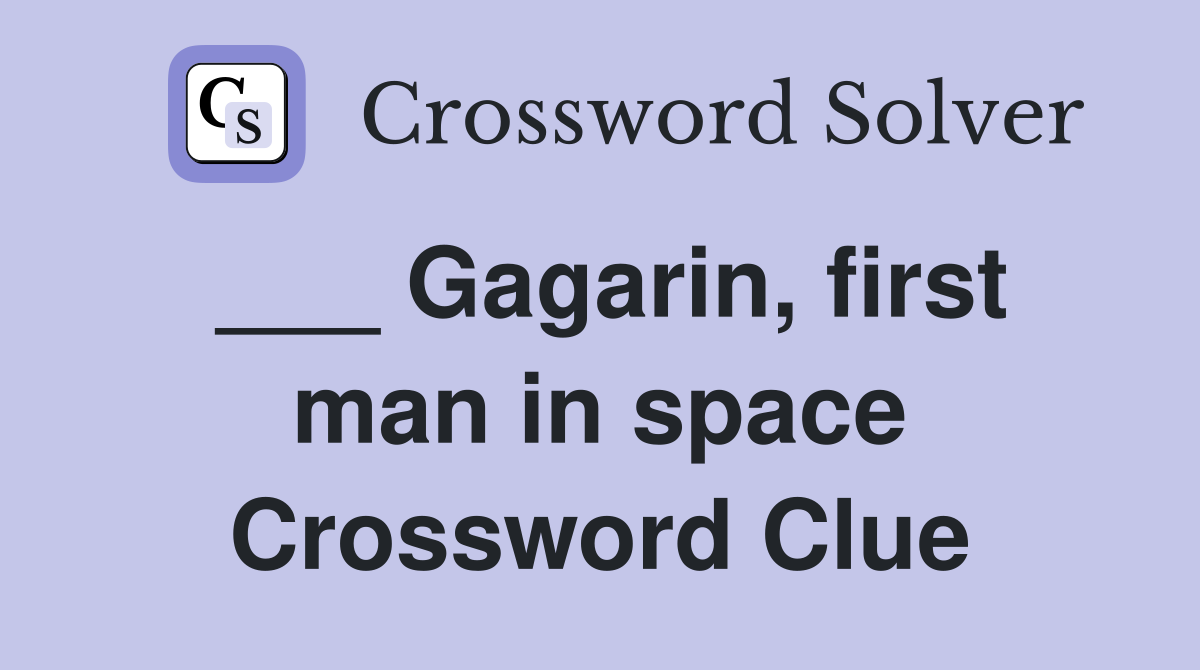 ___ Gagarin, first man in space Crossword Clue