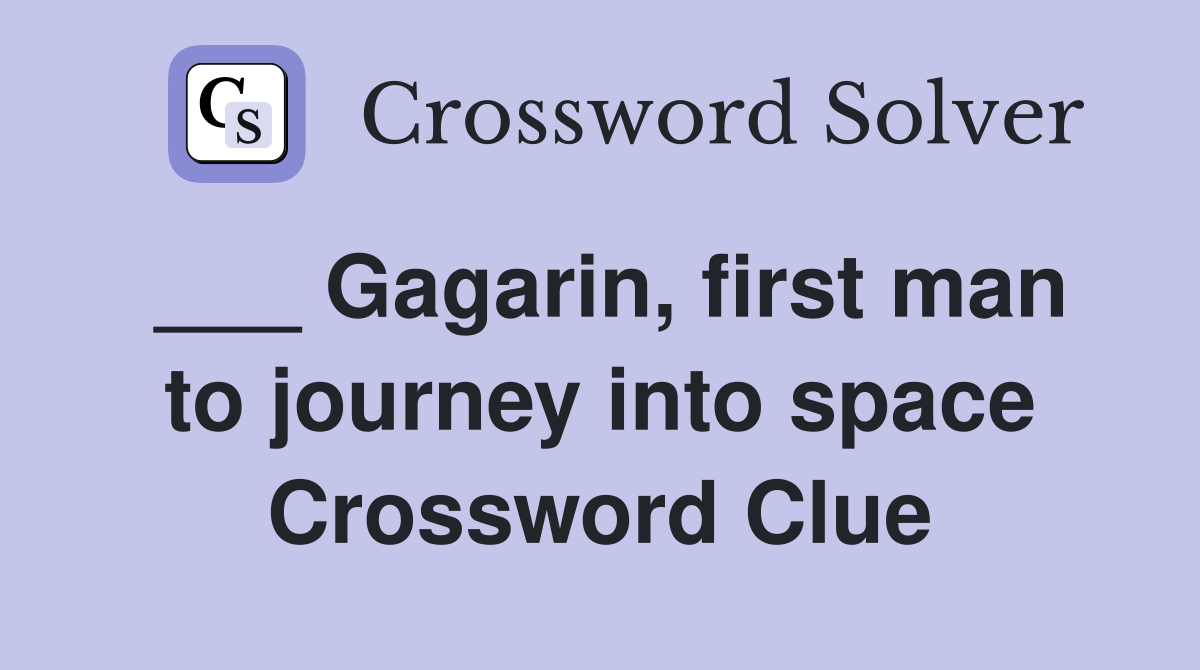 ___ Gagarin, first man to journey into space Crossword Clue