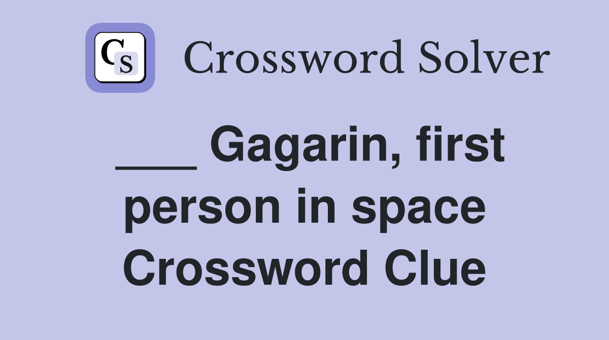 ___ Gagarin, first person in space Crossword Clue