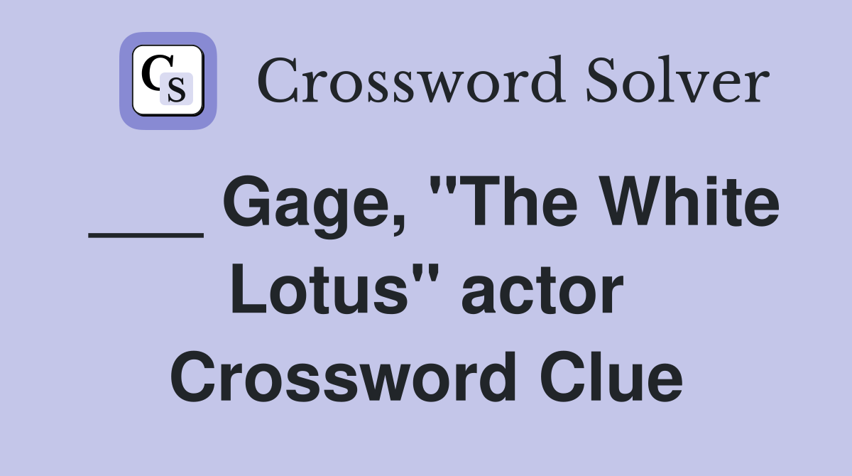 ___ Gage, "The White Lotus" actor Crossword Clue