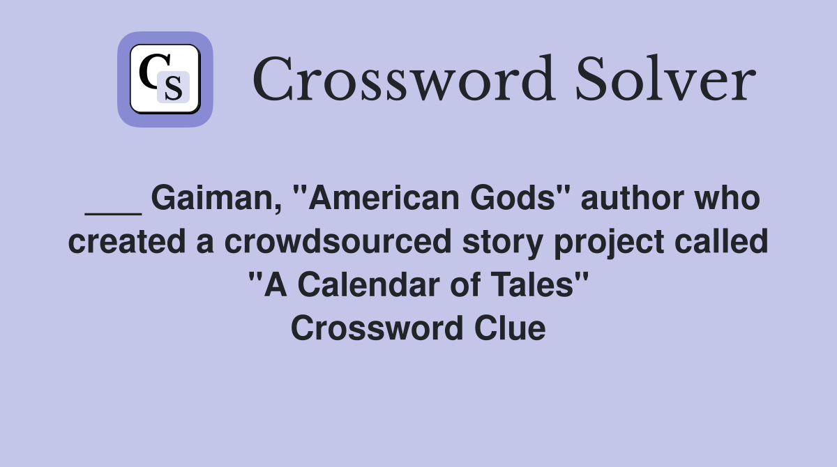 ___ Gaiman, "American Gods" author who created a crowdsourced story project called "A Calendar of Tales" Crossword Clue