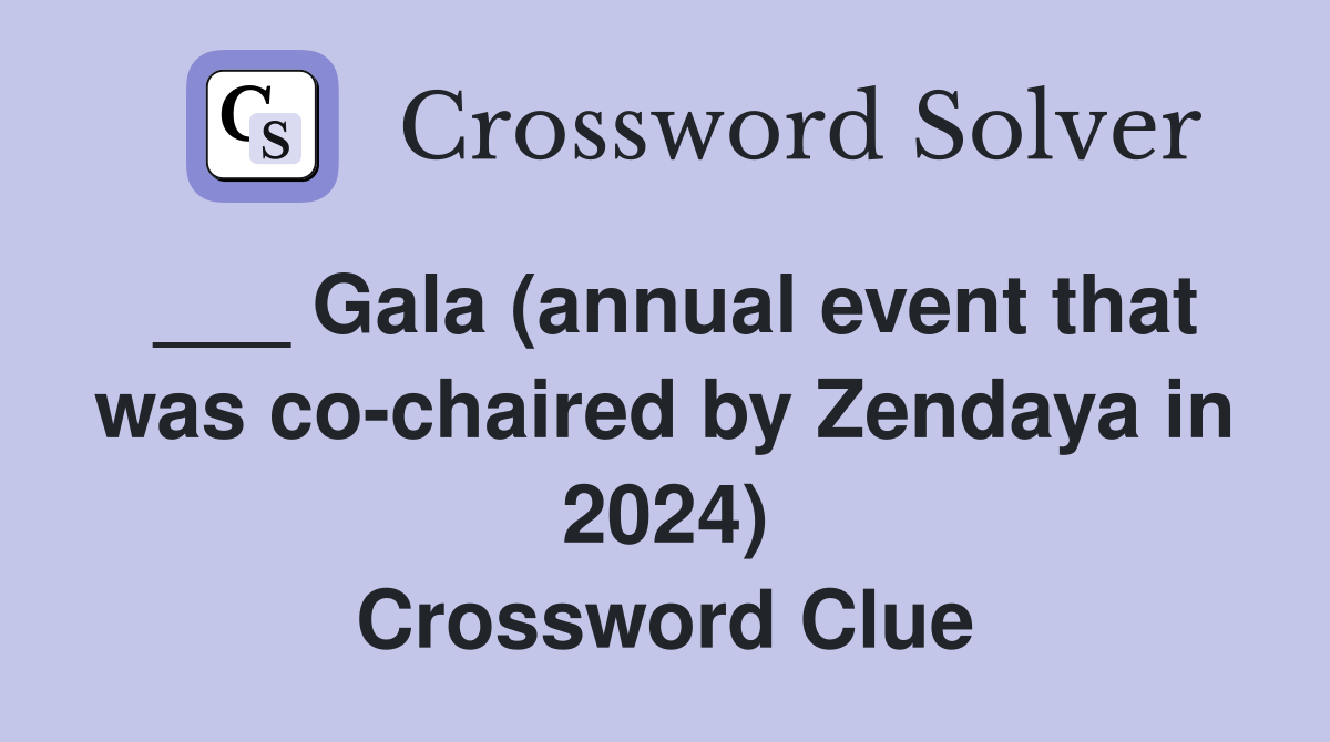 ___ Gala (annual event that was co-chaired by Zendaya in 2024) Crossword Clue