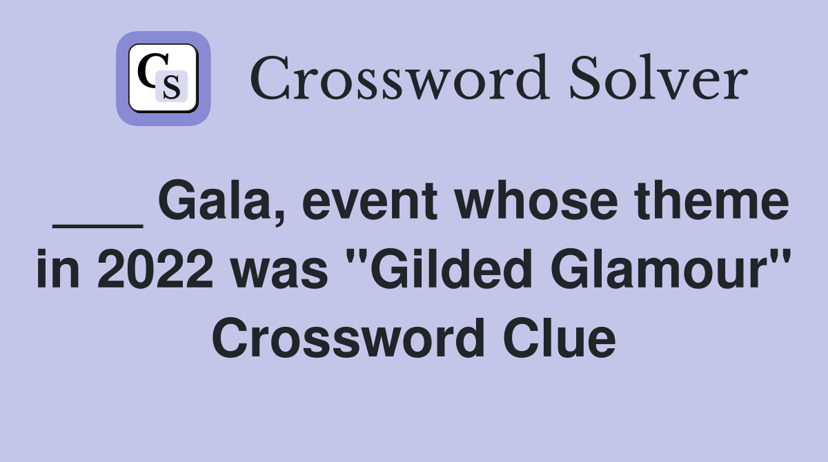 ___ Gala, event whose theme in 2022 was "Gilded Glamour" Crossword Clue