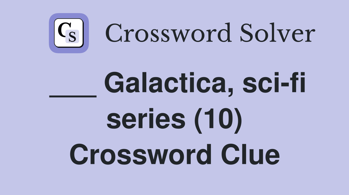 ___ Galactica, sci-fi series (10) Crossword Clue