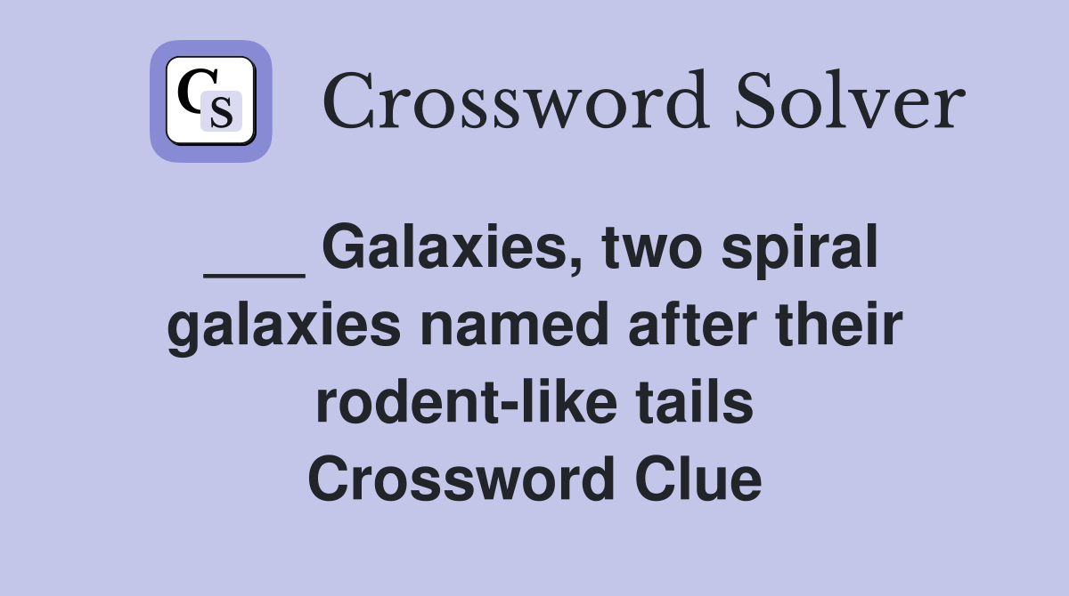 ___ Galaxies, two spiral galaxies named after their rodent-like tails Crossword Clue