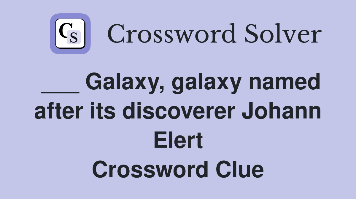 ___ Galaxy, galaxy named after its discoverer Johann Elert Crossword Clue