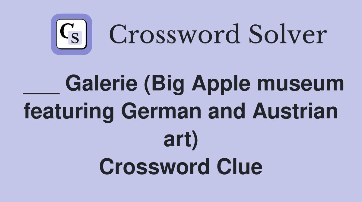 ___ Galerie (Big Apple museum featuring German and Austrian art) Crossword Clue