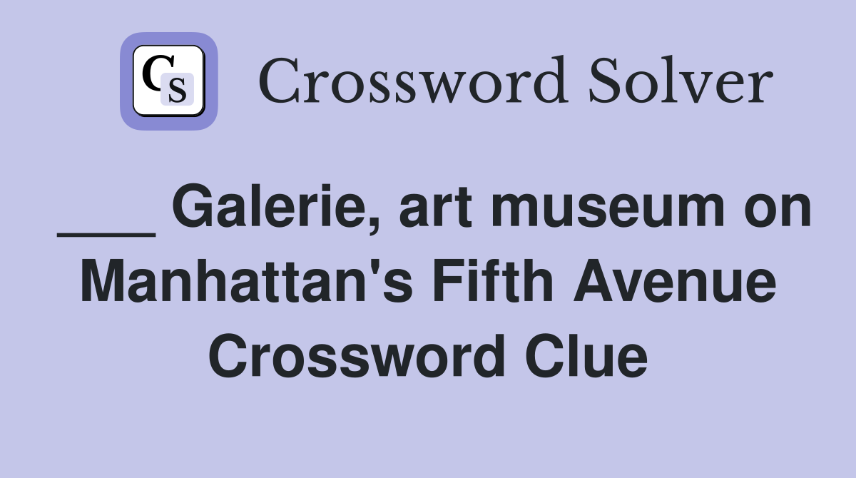 ___ Galerie, art museum on Manhattan's Fifth Avenue Crossword Clue
