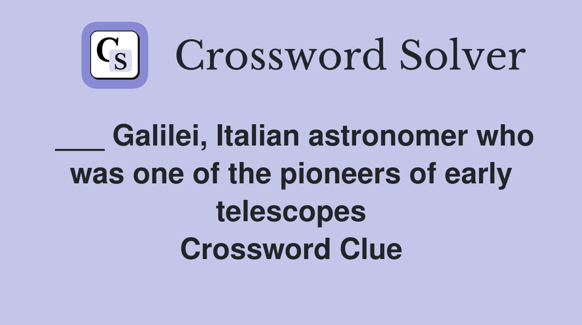 ___ Galilei, Italian astronomer who was one of the pioneers of early telescopes Crossword Clue