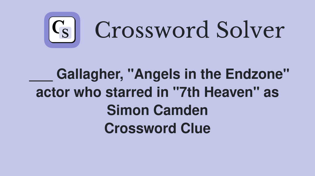 ___ Gallagher, "Angels in the Endzone" actor who starred in "7th Heaven" as Simon Camden Crossword Clue